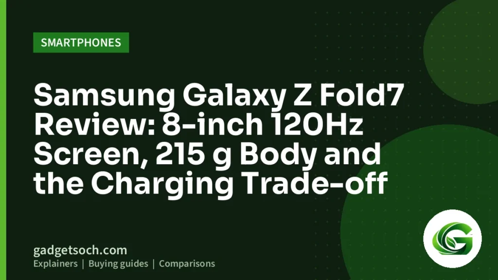 Cover graphic: Samsung Galaxy Z Fold7 Review: 8-inch 120Hz Screen, 215 g Body and the Charging Trade-off