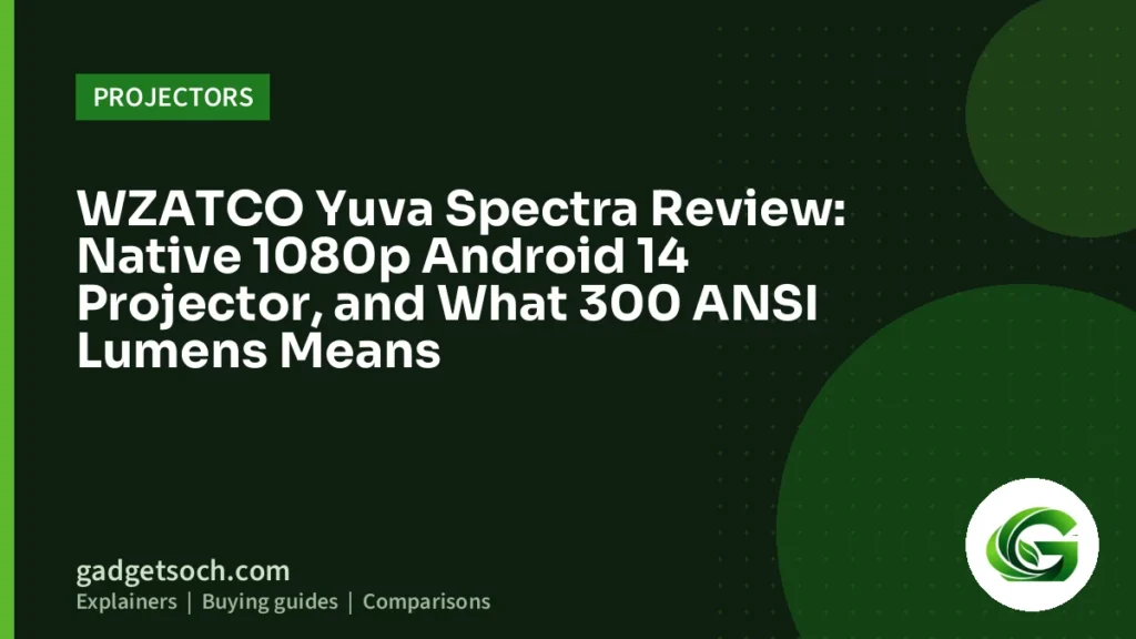 Cover graphic: WZATCO Yuva Spectra Review: Native 1080p Android 14 Projector, and What 300 ANSI Lumens Means