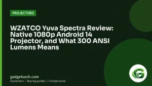 Cover graphic: WZATCO Yuva Spectra Review: Native 1080p Android 14 Projector, and What 300 ANSI Lumens Means