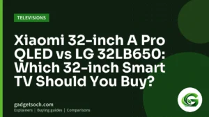 Cover graphic: Xiaomi 32-inch A Pro QLED vs LG 32LB650: Which 32-inch Smart TV Should You Buy?