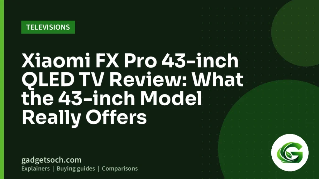 Cover graphic: Xiaomi FX Pro 43-inch QLED TV Review: What the 43-inch Model Really Offers